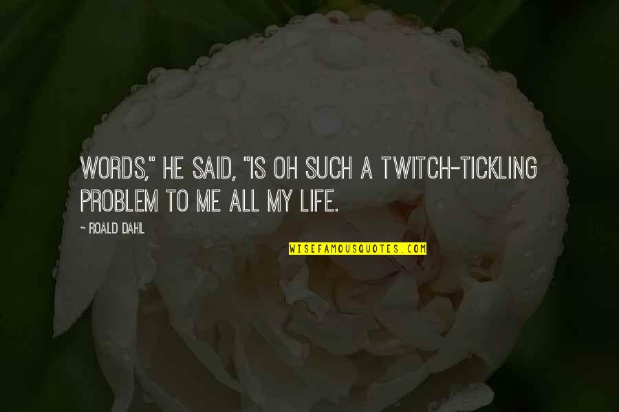 Best Twitch Quotes By Roald Dahl: Words," he said, "is oh such a twitch-tickling