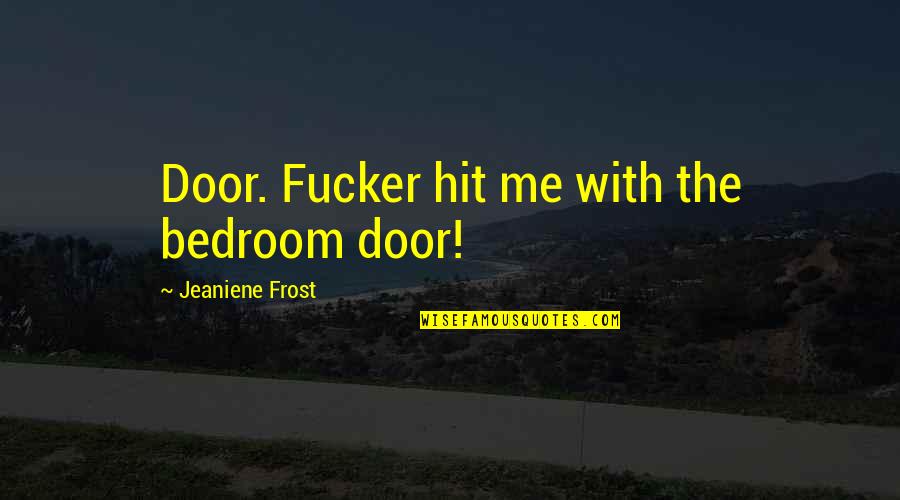 Best Twitter Accounts To Follow Quotes By Jeaniene Frost: Door. Fucker hit me with the bedroom door!