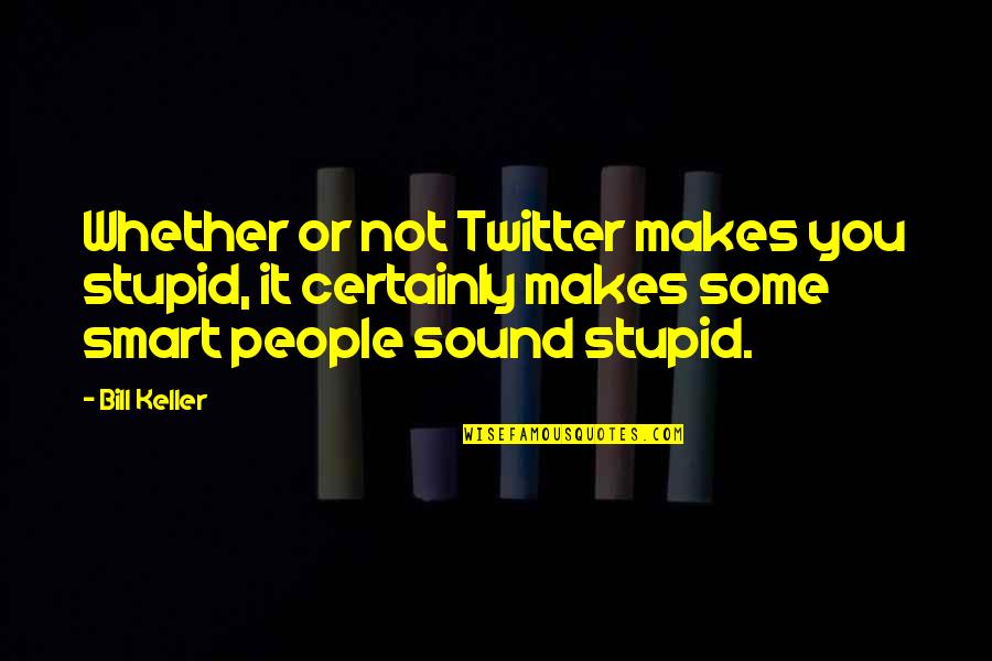 Best Twitter Quotes By Bill Keller: Whether or not Twitter makes you stupid, it