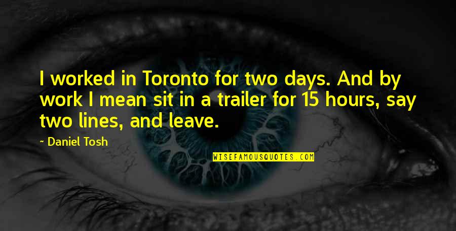 Best Two Lines Quotes By Daniel Tosh: I worked in Toronto for two days. And
