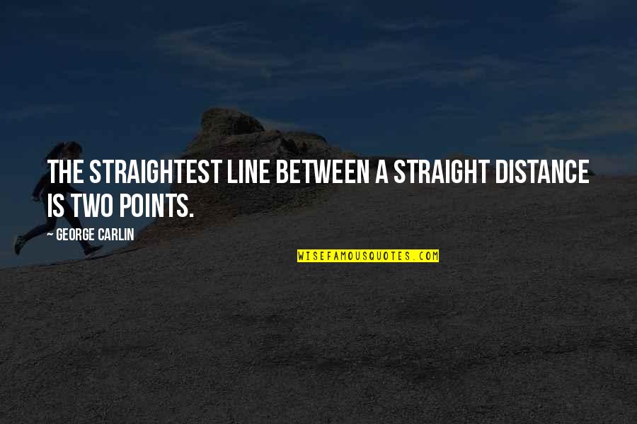 Best Two Lines Quotes By George Carlin: The straightest line between a straight distance is