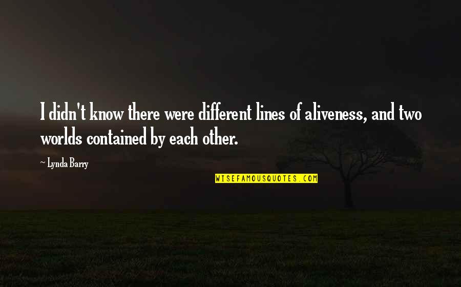 Best Two Lines Quotes By Lynda Barry: I didn't know there were different lines of