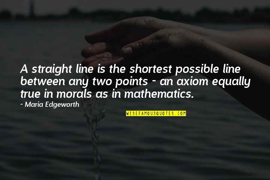Best Two Lines Quotes By Maria Edgeworth: A straight line is the shortest possible line