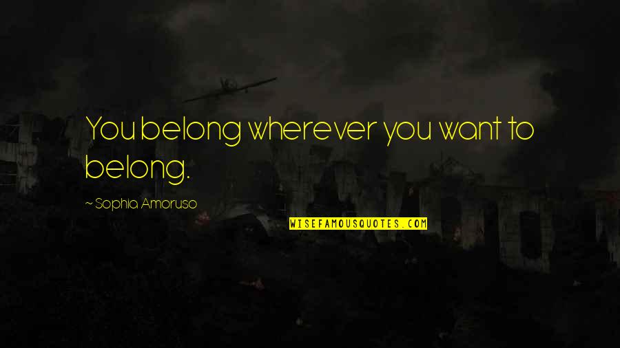 Best Two Word Inspirational Quotes By Sophia Amoruso: You belong wherever you want to belong.