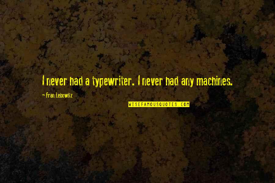 Best Typewriter Quotes By Fran Lebowitz: I never had a typewriter. I never had