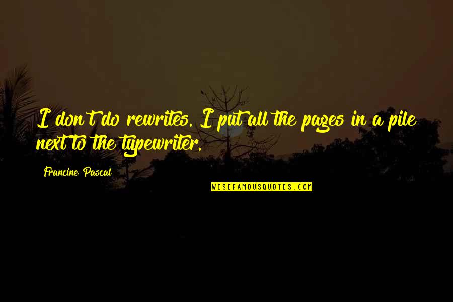 Best Typewriter Quotes By Francine Pascal: I don't do rewrites. I put all the