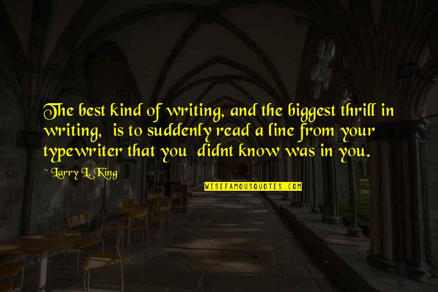 Best Typewriter Quotes By Larry L. King: The best kind of writing, and the biggest