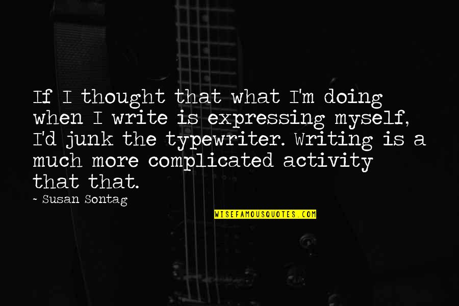 Best Typewriter Quotes By Susan Sontag: If I thought that what I'm doing when