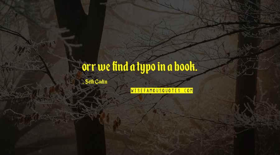 Best Typo Quotes By Seth Godin: orr we find a typo in a book.