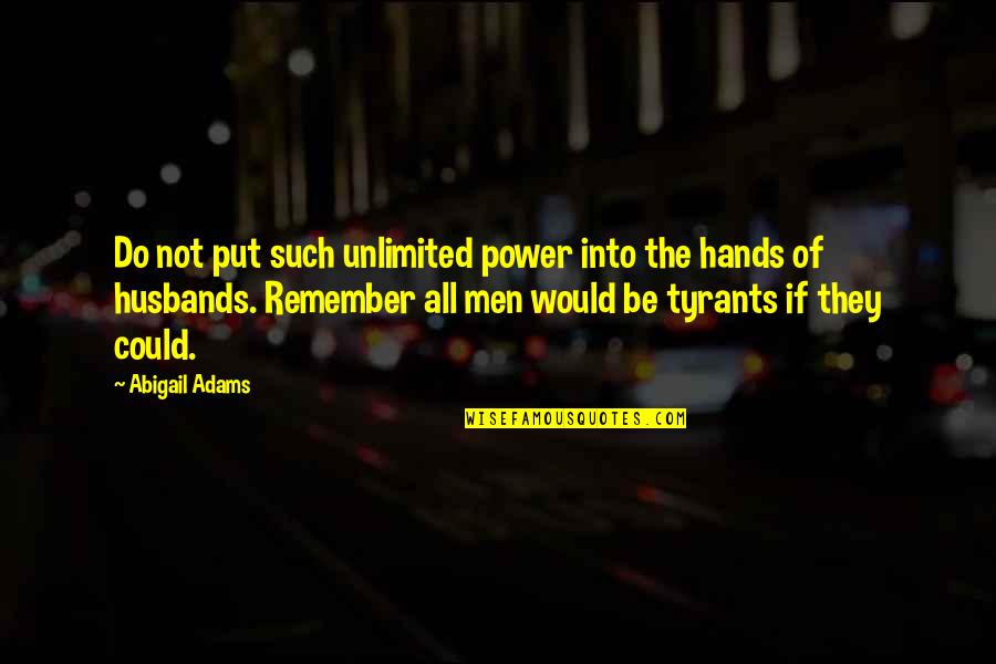 Best Tyrants Quotes By Abigail Adams: Do not put such unlimited power into the