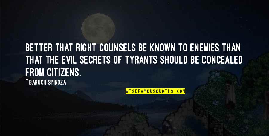 Best Tyrants Quotes By Baruch Spinoza: Better that right counsels be known to enemies