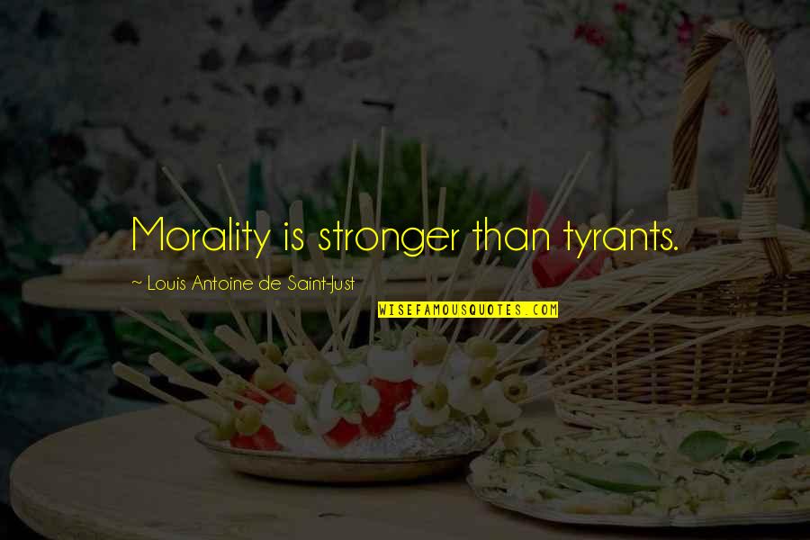 Best Tyrants Quotes By Louis Antoine De Saint-Just: Morality is stronger than tyrants.