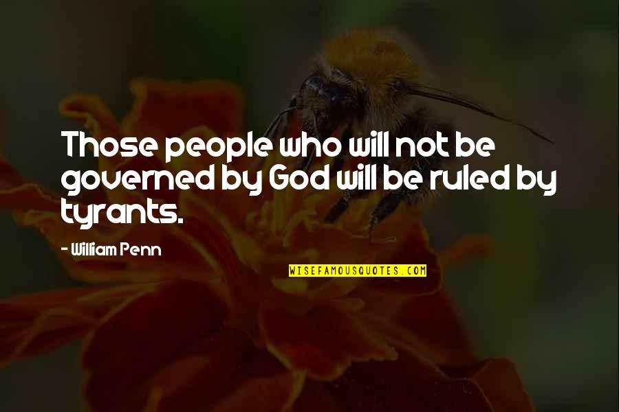 Best Tyrants Quotes By William Penn: Those people who will not be governed by