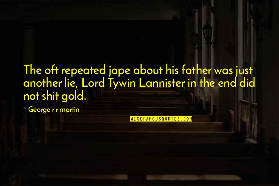 Best Tywin Lannister Quotes By George R R Martin: The oft repeated jape about his father was