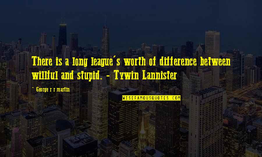 Best Tywin Quotes By George R R Martin: There is a long league's worth of difference
