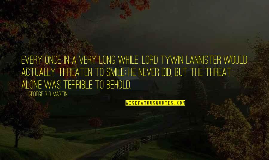 Best Tywin Quotes By George R R Martin: Every once in a very long while, Lord