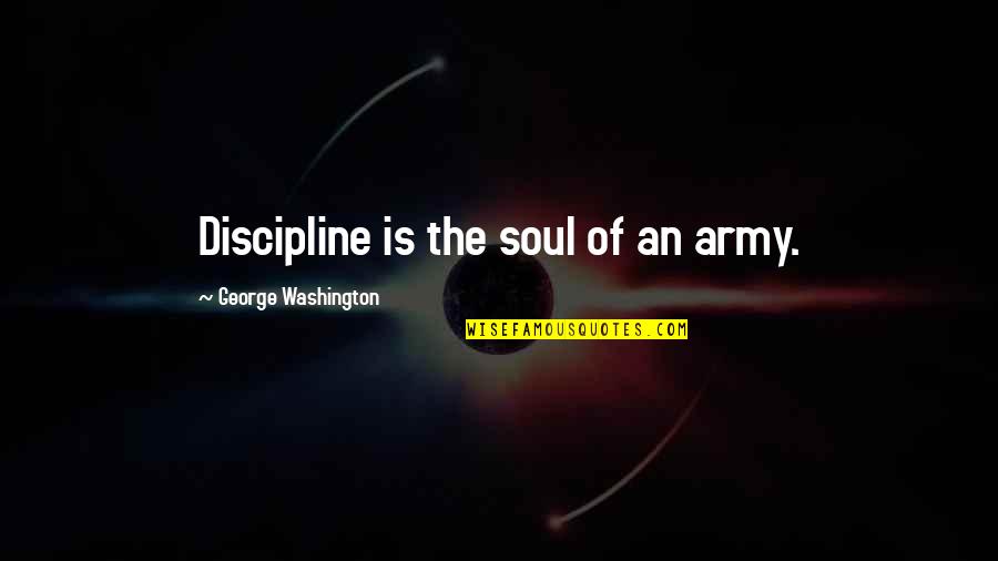 Best U S Army Quotes By George Washington: Discipline is the soul of an army.
