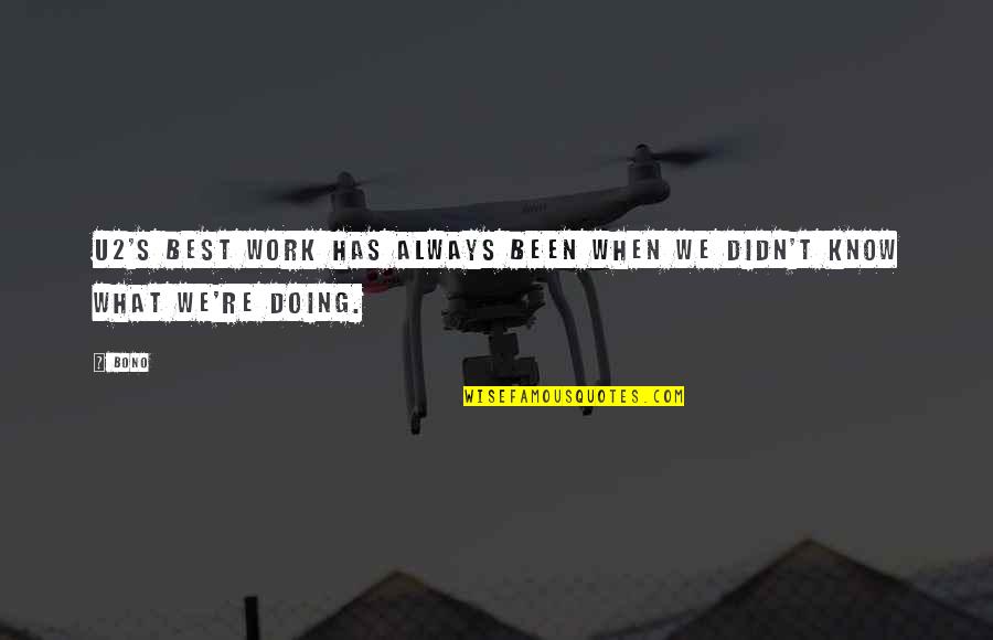 Best U2 Quotes By Bono: U2's best work has always been when we