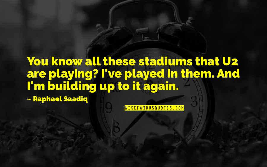 Best U2 Quotes By Raphael Saadiq: You know all these stadiums that U2 are