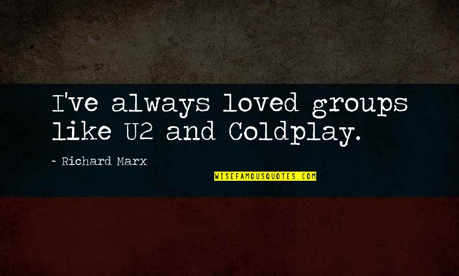 Best U2 Quotes By Richard Marx: I've always loved groups like U2 and Coldplay.
