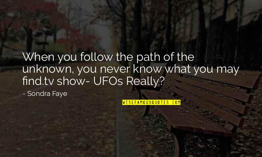 Best Ufo Quotes By Sondra Faye: When you follow the path of the unknown,