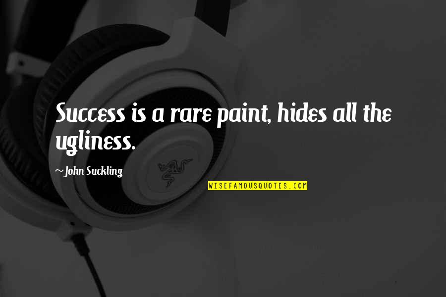 Best Ugliness Quotes By John Suckling: Success is a rare paint, hides all the