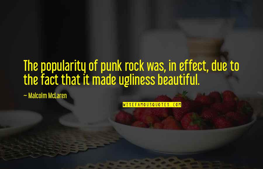 Best Ugliness Quotes By Malcolm McLaren: The popularity of punk rock was, in effect,