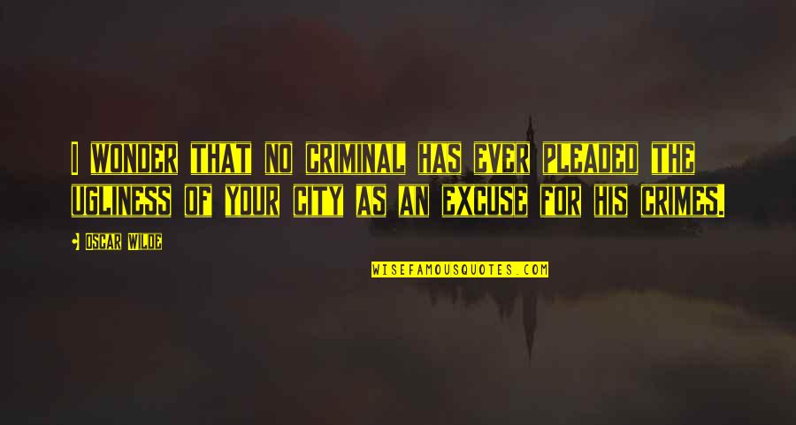 Best Ugliness Quotes By Oscar Wilde: I wonder that no criminal has ever pleaded