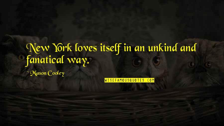 Best Ui Quotes By Mason Cooley: New York loves itself in an unkind and