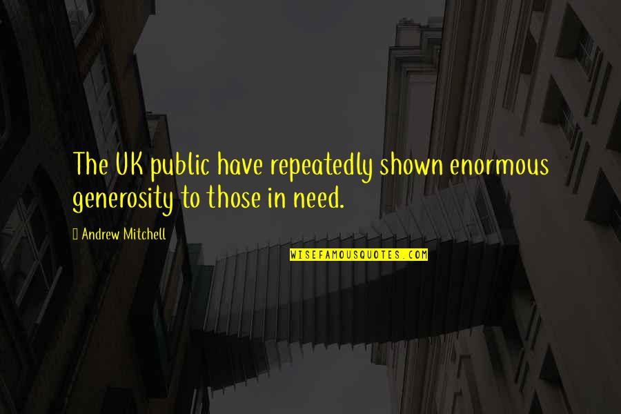 Best Uk Quotes By Andrew Mitchell: The UK public have repeatedly shown enormous generosity