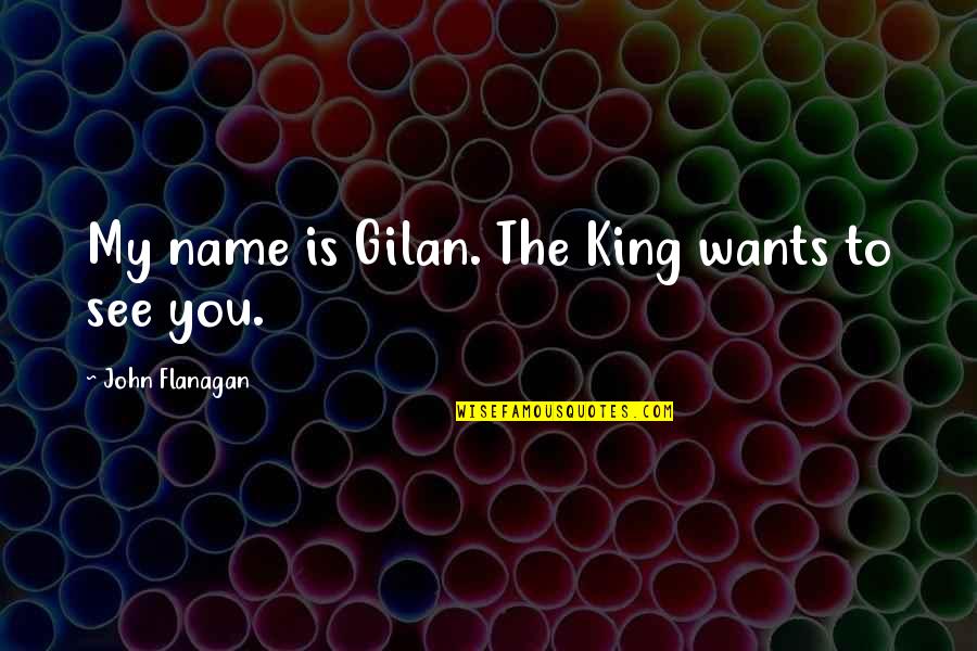 Best Ultimate Frisbee Quotes By John Flanagan: My name is Gilan. The King wants to Best Ultimate Frisbee Quotes By John Flanagan: My name is Gilan. The King wants to