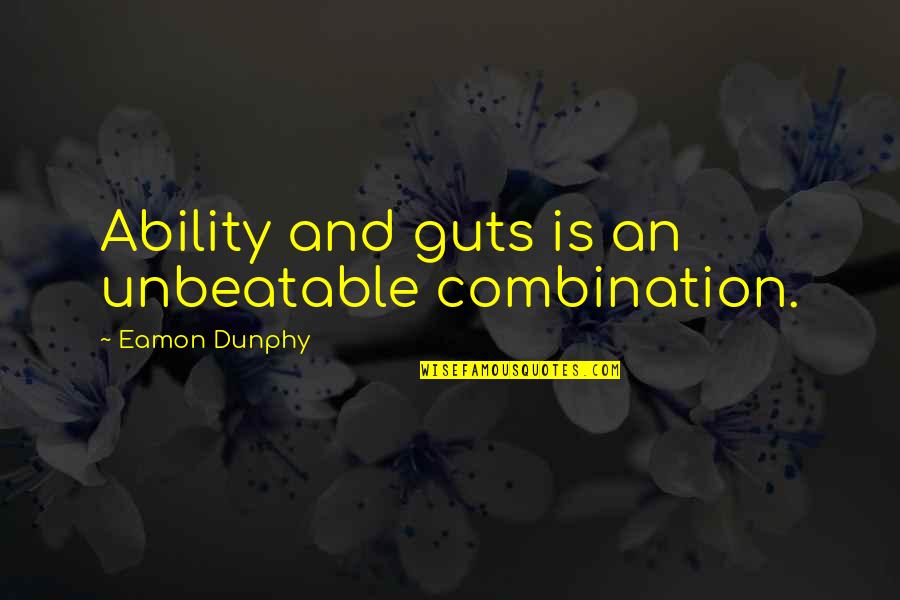 Best Unbeatable Quotes By Eamon Dunphy: Ability and guts is an unbeatable combination.