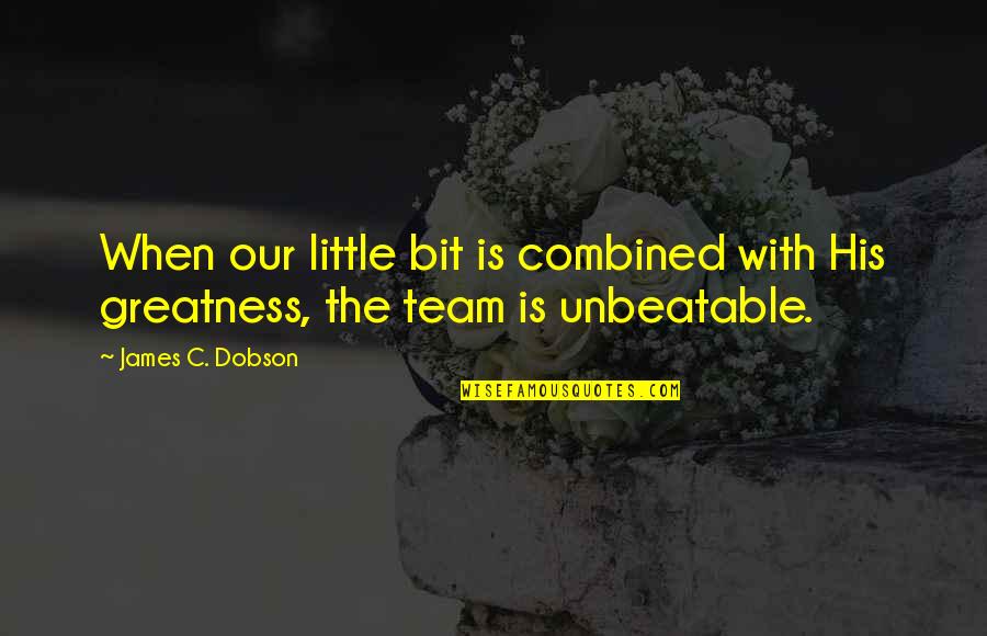 Best Unbeatable Quotes By James C. Dobson: When our little bit is combined with His