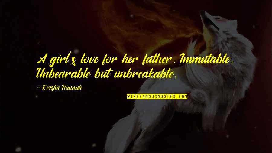 Best Unbreakable Love Quotes By Kristin Hannah: A girl's love for her father. Immutable. Unbearable