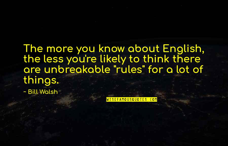 Best Unbreakable Quotes By Bill Walsh: The more you know about English, the less