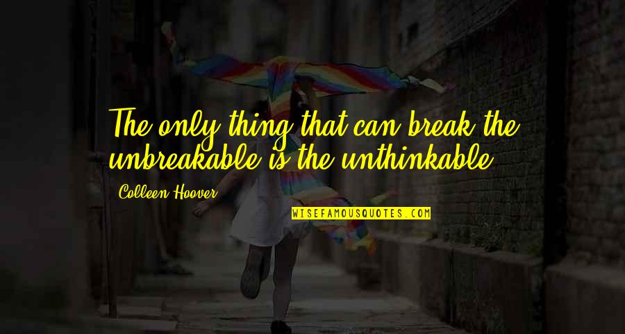 Best Unbreakable Quotes By Colleen Hoover: The only thing that can break the unbreakable