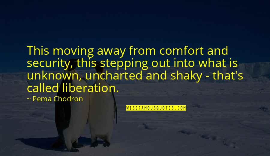 Best Uncharted Quotes By Pema Chodron: This moving away from comfort and security, this