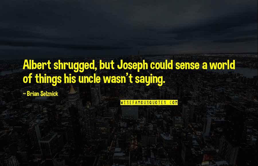 Best Uncle Albert Quotes By Brian Selznick: Albert shrugged, but Joseph could sense a world