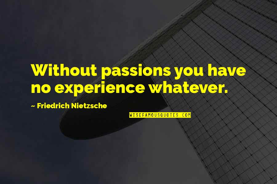 Best Uncle Albert Quotes By Friedrich Nietzsche: Without passions you have no experience whatever.