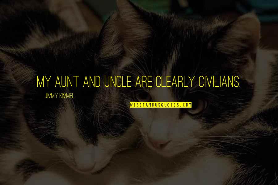 Best Uncle And Aunt Quotes By Jimmy Kimmel: My aunt and uncle are clearly civilians.