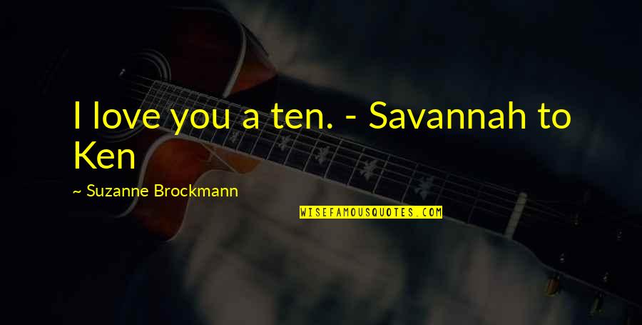 Best Uncle And Aunt Quotes By Suzanne Brockmann: I love you a ten. - Savannah to