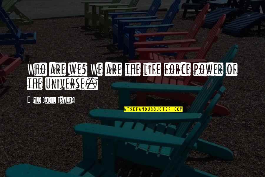 Best Uncle Buck Quotes By Jill Bolte Taylor: Who are we? We are the life force Best Uncle Buck Quotes By Jill Bolte Taylor: Who are we? We are the life force