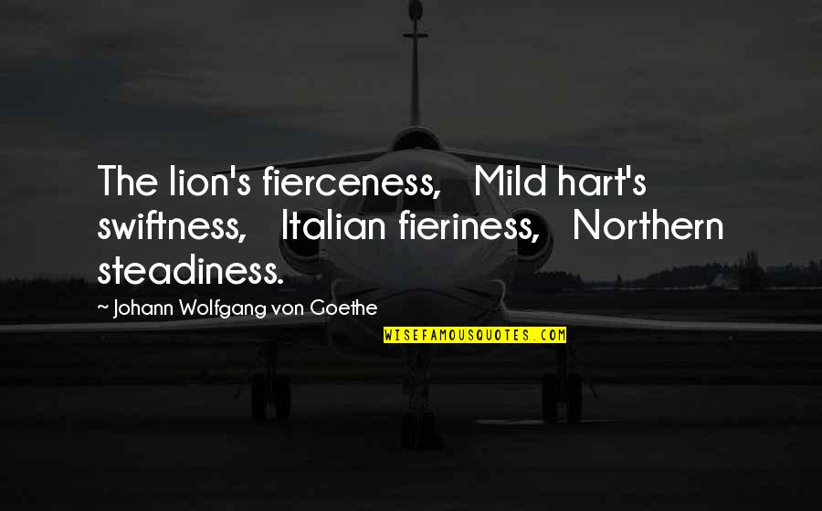 Best Uncle Eddie Quotes By Johann Wolfgang Von Goethe: The lion's fierceness, Mild hart's swiftness, Italian fieriness, Best Uncle Eddie Quotes By Johann Wolfgang Von Goethe: The lion's fierceness, Mild hart's swiftness, Italian fieriness,