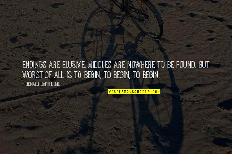 Best Uncle Leo Quotes By Donald Barthelme: Endings are elusive, middles are nowhere to be