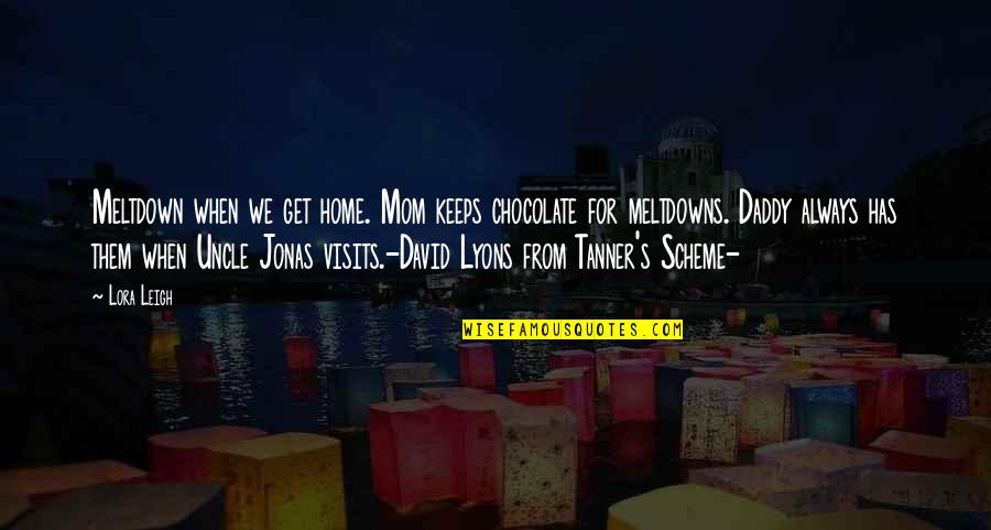 Best Uncle Quotes By Lora Leigh: Meltdown when we get home. Mom keeps chocolate