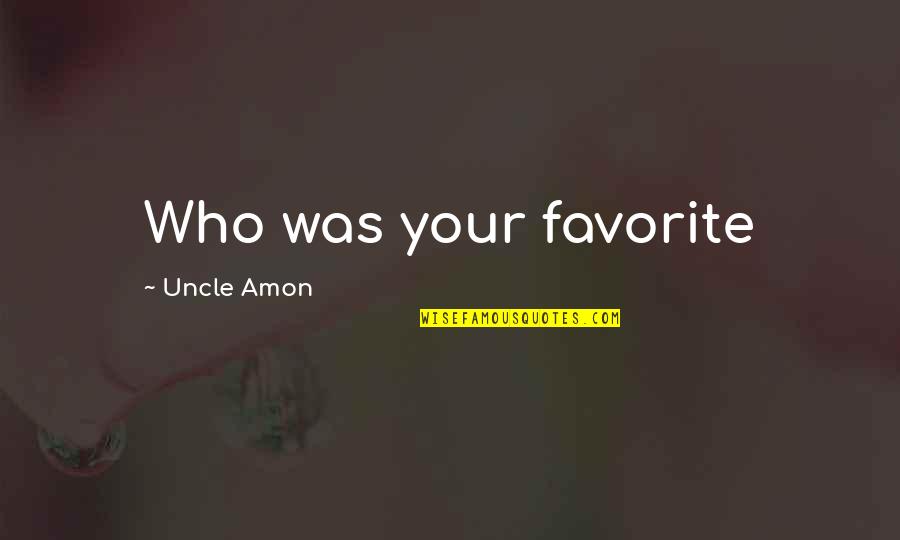 Best Uncle Quotes By Uncle Amon: Who was your favorite Best Uncle Quotes By Uncle Amon: Who was your favorite