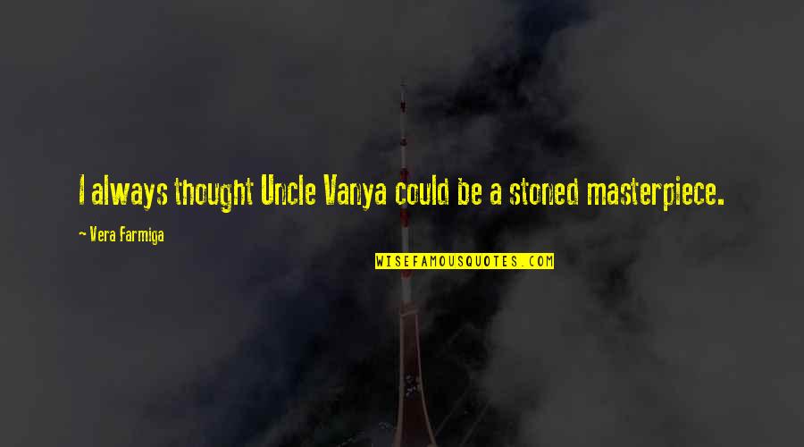 Best Uncle Quotes By Vera Farmiga: I always thought Uncle Vanya could be a Best Uncle Quotes By Vera Farmiga: I always thought Uncle Vanya could be a