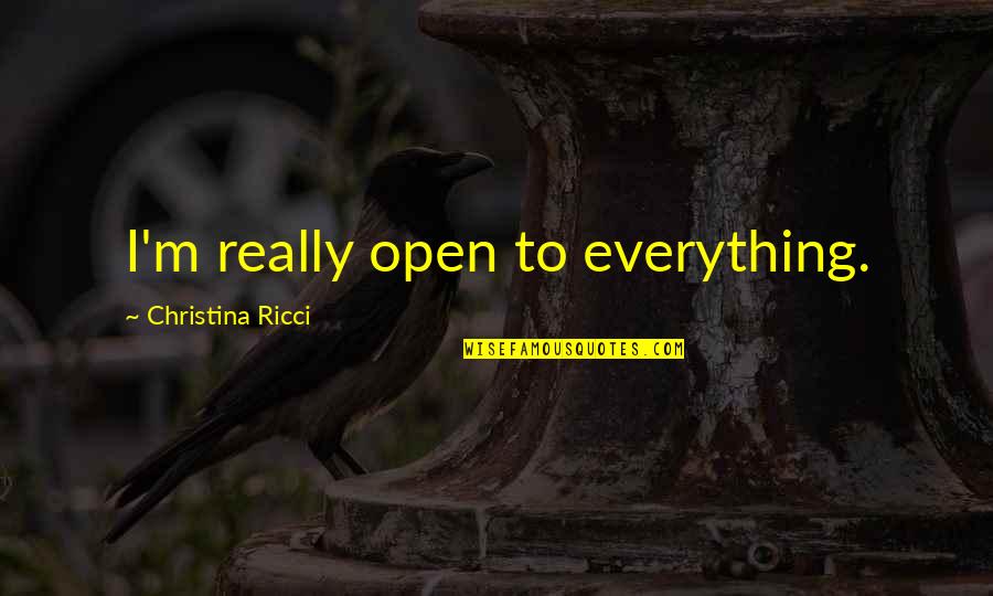 Best Uncle Tito Quotes By Christina Ricci: I'm really open to everything.