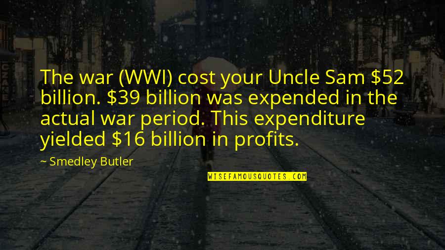 Best Uncles Quotes By Smedley Butler: The war (WWI) cost your Uncle Sam $52