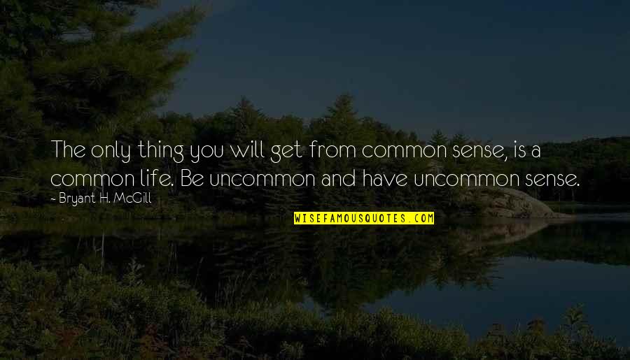 Best Uncommon Life Quotes By Bryant H. McGill: The only thing you will get from common